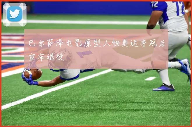 巴尔萨泽电影原型人物奥运夺冠后宣布退役