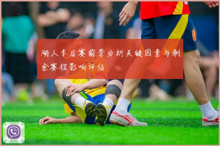 湖人季后赛前景分析关键因素与剩余赛程影响评估